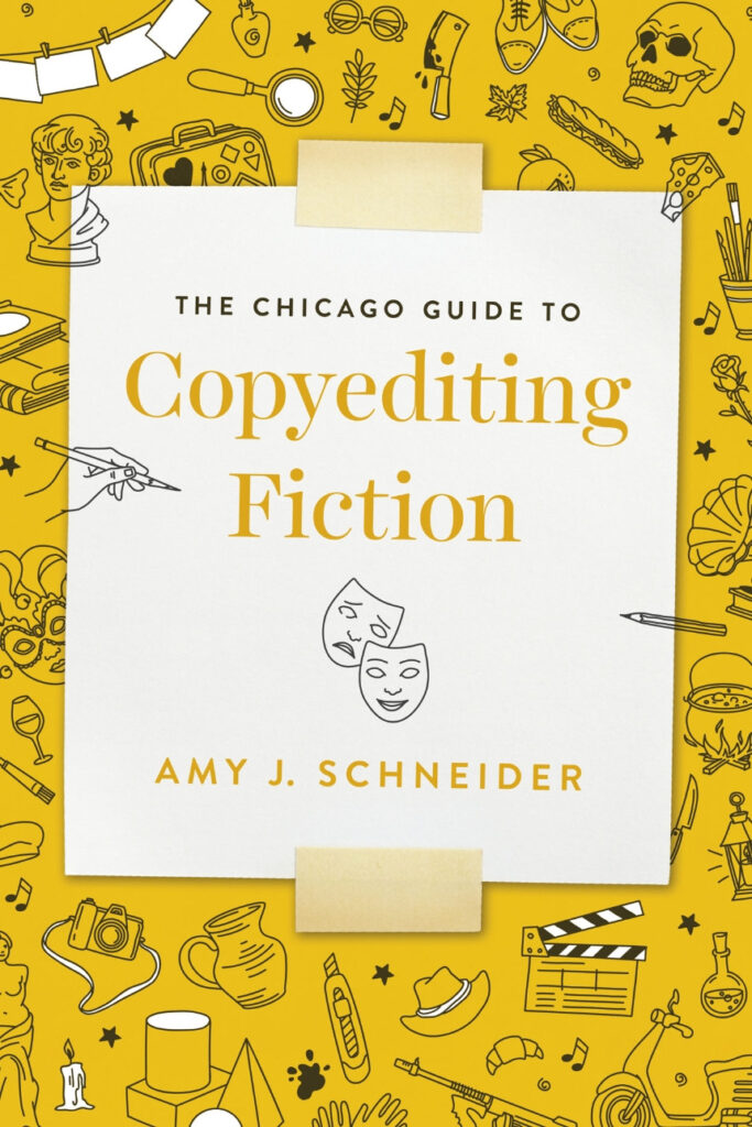 "The Chicago Guide to Copyediting Fiction" on a yellow background. Under is a sketch of the masks of comedy and tragedy. Under that is the author name, "Amy J. Schneider" There is a pink border with a variety of small sketch images, including a film marker, a cup and a pair of glasses.